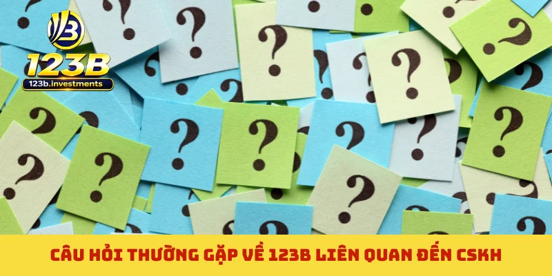 Câu hỏi thường gặp về 123B liên quan đến CSKH
