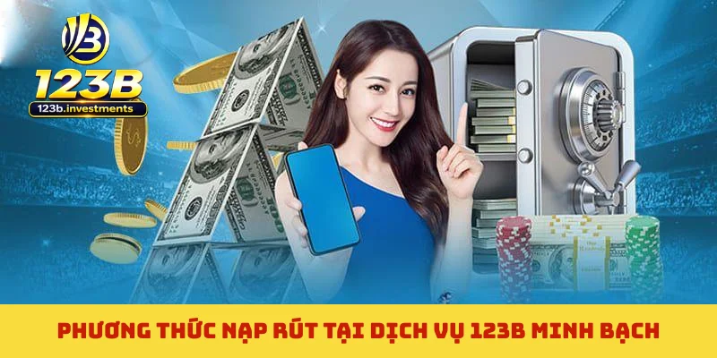 Phương thức nạp rút tại dịch vụ 123B minh bạch