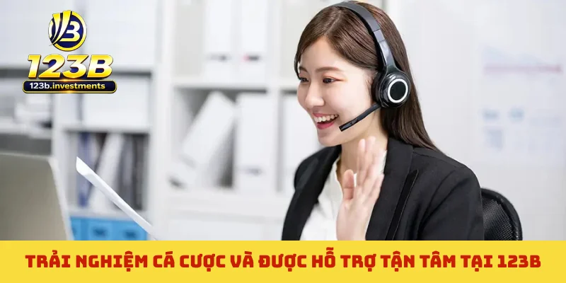 Trải nghiệm cá cược và được hỗ trợ tận tâm tại 123B